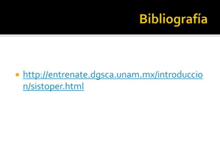    http://entrenate.dgsca.unam.mx/introduccio
    n/sistoper.html
 