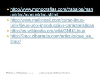 Miércoles, 07 de Marzo de 2012   1.1.2.   Análisis comparativo de Sistemas Operativos
 