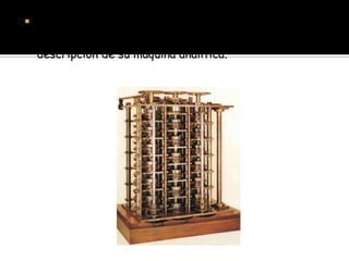    La primera programadora de computadora
    conocida fue Ada Lovelace, quien, después
    conoció a Charles Babbage, tradujo y amplió una
    descripción de su máquina analítica.
 