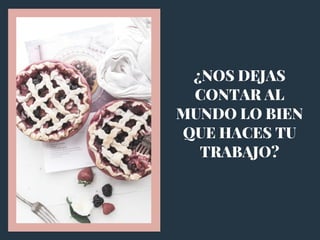 ¿NOS DEJAS
CONTAR AL
MUNDO LO BIEN
QUE HACES TU
TRABAJO?
 