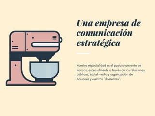 Una empresa de
comunicación
estratégica
Nuestra especialidad es el posicionamiento de
marcas, especialmente a través de las relaciones
públicas, social media y organización de
acciones y eventos "diferentes".
 