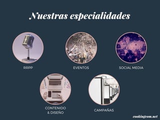 Nuestras especialidades
RRPP EVENTOS SOCIAL MEDIA
CONTENIDO
& DISEÑO
cookingcom.netCAMPAÑAS
cookingcom.net
 