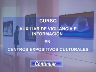 CURSO AUXILIAR DE VIGILANCIA E INFORMACIÓN  EN  CENTROS EXPOSITIVOS CULTURALES Continuar 