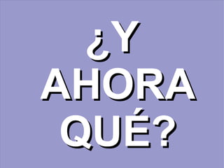 ¿Y AHORA QUÉ? 