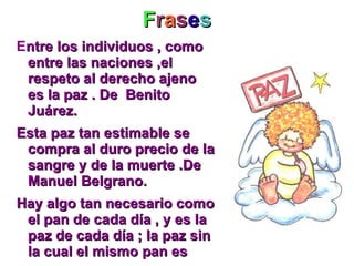 No basta con hablar de paz. Uno debe creer en ella y trabajar para conseguirla. La Paz es importante 