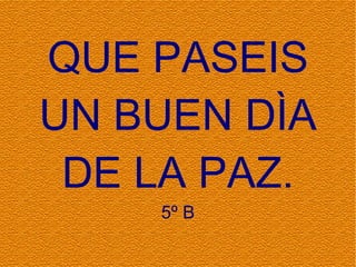 NO BASTA CON HABLAR DE PAZ. UNO DEBE CREER EN ELLA Y TRABAJAR PARA COSEGUIRLA TODOS QUEREMOS PAZ Y NO VIOLENCIA   NO HAY CAMINO PARA LA PAZ, LA PAZ ES EL CAMINO LA PAZ EMPIEZA CON UNA SONRISA NUNCA HA HABIDO UNA BUENA GUERRA NI UNA MALA PAZ 
