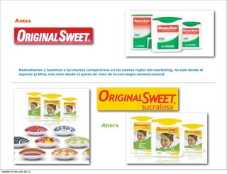 Antes




              Rediseñamos y hacemos a las marcas competitivas en las nuevas reglas del marketing, no sólo desde el
              aspecto gráﬁco, más bien desde el punto de vista de la estrategia comunicacional.




                                                          Ahora




martes 24 de julio de 12
 