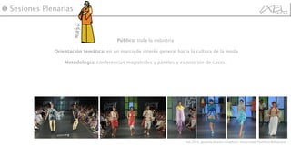Público:  toda la industria  Orientación temática:  en un marco de interés general hacia la cultura de la moda Metodología:  conferencias magistrales y páneles y exposición de casos.  ❺  Sesiones Plenarias  Ixel 2010, pasarela Jóvenes Creadores: Universidad Pontificia Bolivariana.  Rapú 