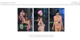 Pasarela Ixel Cartagena: Aquarena y Kokolakee Programa: CARTAGENA DESTINO DE MODA Imágenes 2010 
