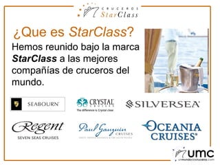 ¿Que es StarClass?
Hemos reunido bajo la marca
StarClass a las mejores
compañías de cruceros del
mundo.
 