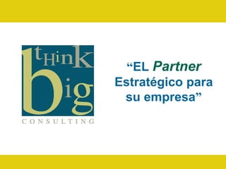 “EL Partner
Estratégico para
su empresa”

 