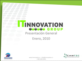 Presentación General Enero, 2010 www.itinnovation.cr - info@itinnovation.cr - +506 2283-6691 