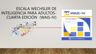 ESCALA WECHSLER DE
INTELIGENCIA PARA ADULTOS-
CUARTA EDICIÓN (WAIS-IV)
 