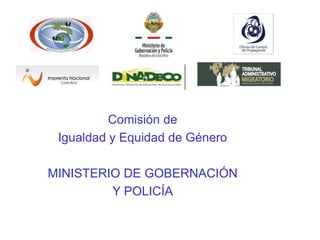 Comisión de
Igualdad y Equidad de Género
MINISTERIO DE GOBERNACIÓN
Y POLICÍA
 