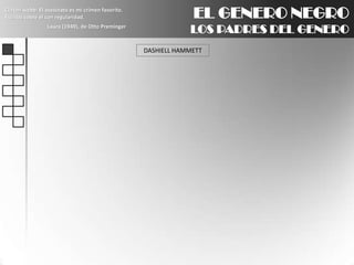 EL GENERO NEGROLOS PADRES DEL GENEROClifton webb: El asesinato es mi crimen favorito. Escribo sobre él con regularidad.Laura (1949), de Otto PremingerDASHIELL HAMMETT