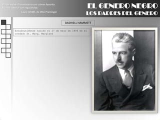 EL GENERO NEGROLOS PADRES DEL GENEROClifton webb: El asesinato es mi crimen favorito. Escribo sobre él con regularidad.Laura (1949), de Otto PremingerDASHIELL HAMMETTEstadounidense nacido el 27 de mayo de 1894 en el condado St. Mary, Maryland
