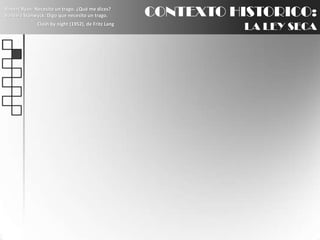 CONTEXTO HISTORICO:LA LEY SECARobert Ryan: Necesito un trago. ¿Qué me dices?BarbaraStanwyck: Digo que necesito un trago.Clash by night (1952), de Fritz Lang