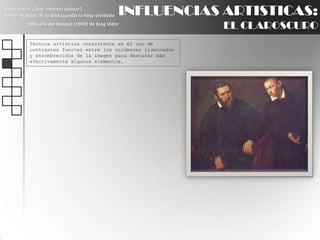 INFLUENCIAS ARTISTICAS:EL CLAROSCUROBette Davis: ¿Qué intentas olvidar?Minor Watson: Te lo diré cuando lo haya olvidadoMás allá del bosque (1949) de King VidorTécnica artística consistente en el uso de contrastes fuertes entre los volúmenes iluminados y ensombrecidos de la imagen para destacar más efectivamente algunos elementos.