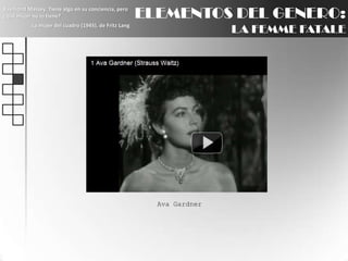 ELEMENTOS DEL GENERO:LA FEMME FATALERaymond Massey: Tiene algo en su conciencia, pero ¿qué mujer no lo tiene?La mujer del cuadro (1945), de Fritz LangAva Gardner
