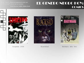 EL GENERO NEGRO HOY:COMICSRutgerHauer: ¿Toda una experiencia vivir con miedo verdad?, esto es ser un esclavo.BladeRunner (1982), Ridley ScottTorpedo 1936BlackSadBatman: Año Uno