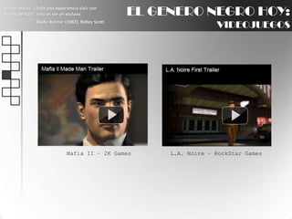 EL GENERO NEGRO HOY:VIDEOJUEGOSRutgerHauer: ¿Toda una experiencia vivir con miedo verdad?, esto es ser un esclavo.BladeRunner (1982), Ridley ScottMafia II – 2K GamesL.A. Noire – RockStarGames