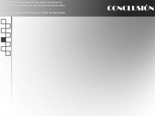 John Garfield: Bueno, hasta la vista, señor. Gracias por el viaje, los tres cigarrillos y por no reírse de mis teorías sobre la vida.El cartero siempre llama dos veces (1946), de TayGarnettCONCLUSIÓN