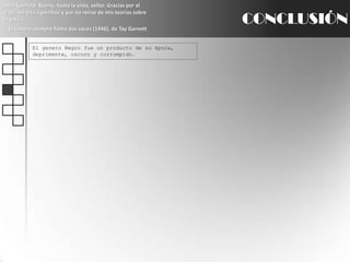 John Garfield: Bueno, hasta la vista, señor. Gracias por el viaje, los tres cigarrillos y por no reírse de mis teorías sobre la vida.El cartero siempre llama dos veces (1946), de TayGarnettCONCLUSIÓNEl genero Negro fue un producto de su época, deprimente, oscuro y corrompido.