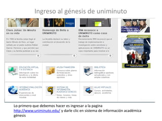 Ingreso al génesis de uniminuto
Lo primero que debemos hacer es ingresar a la pagina
http://www.uniminuto.edu/ y darle clic en sistema de información académica
génesis
 