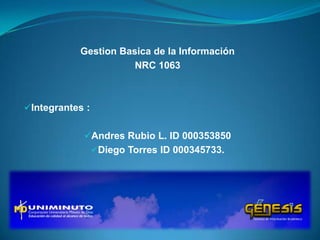 Gestion Basica de la Información
NRC 1063
Integrantes :
Andres Rubio L. ID 000353850
Diego Torres ID 000345733.
 