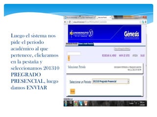 Luego el sistema nos
pide el periodo
académico al que
pertenece, clickeamos
en la pestaña y
seleccionamos 201310
PREGRADO
PRESENCIAL, luego
damos ENVIAR
 