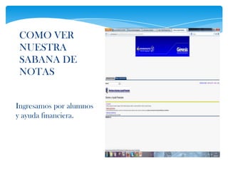 COMO VER
 NUESTRA
 SABANA DE
 NOTAS


Ingresamos por alumnos
y ayuda financiera.
 