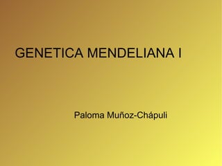 GENETICA MENDELIANA I Paloma Muñoz-Chápuli 