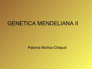 GENETICA MENDELIANA II Paloma Muñoz-Chápuli 