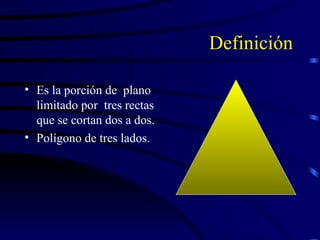 Definición Es la porción de  plano limitado por  tres rectas que se cortan dos a dos. Polígono de tres lados. 
