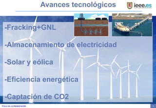 - 13 -
TÍTULO DE LA PRESENTACIÓN
-Fracking+GNL
-Almacenamiento de electricidad
-Solar y eólica
-Eficiencia energética
-Cap...