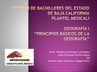 Profe: Humberto Larrinaga Cunningham
         Jossie Fernanda Carrillo Iñiguez
                                      505
Mexicali, Baja California 1/Agosto/2012.
 