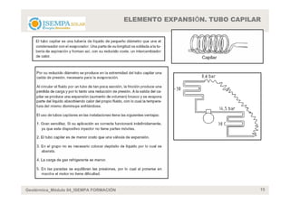 ELEMENTO EXPANSIÓN. TUBO CAPILAR




Geotérmica_Módulo 04_ISEMPA FORMACIÓN                                  15
 