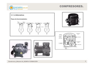COMPRESORES.




Geotérmica_Módulo 04_ISEMPA FORMACIÓN                  5
 