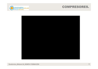COMPRESORES.




Geotérmica_Módulo 04_ISEMPA FORMACIÓN              9
 