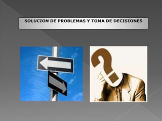 SOLUCION DE PROBLEMAS Y TOMA DE DECISIONES 