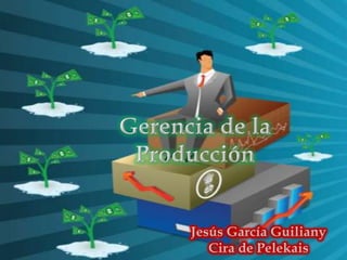 Gerencia de la Producción Jesús García Guiliany Cira de Pelekais 