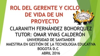 CLARANITH FERNÁNDEZ BOHORQUEZ
TUTOR: OMAR VIVAS CALDERÓN
UNIVERSIDAD DE SANTANDER
MAESTRIA EN GESTIÓN DE LA TECNOLOGIA EDUCATIVA
BOGOTÁ D.C
ABRIL 2016
 
