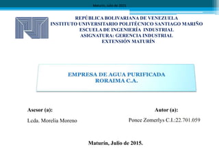 REPÚBLICA BOLIVARIANA DE VENEZUELA
INSTITUTO UNIVERSITARIO POLITÉCNICO SANTIAGO MARIÑO
ESCUELA DE INGENIERÍA INDUSTRIAL
ASIGNATURA: GERENCIA INDUSTRIAL
EXTENSIÓN MATURÍN
Asesor (a): Autor (a):
Lcda. Morelia Moreno Ponce Zomerlys C.I.:22.701.059
Maturín, Julio de 2015Maturín, Julio de 2015Maturín, Julio de 2015
Maturín, Julio de 2015.
 