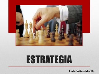 ESTRATEGIA
Lcda. Yolima Morillo
 