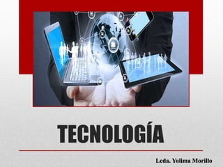 TECNOLOGÍA
Lcda. Yolima Morillo
 