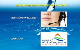 RELACIÓN CON CLIENTES IDENTIDAD EXTERNALIDADES POSITIVAS DEL PROYECTO 