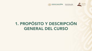 2
1. PROPÓSITO Y DESCRIPCIÓN
GENERAL DEL CURSO
 