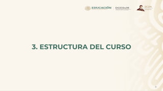 8
3. ESTRUCTURA DEL CURSO
 