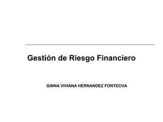 GINNA VIVIANA HERNANDEZ FONTECHA
Gestión de Riesgo Financiero
 