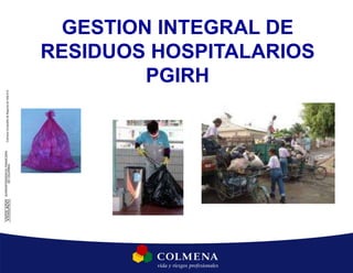 GESTION INTEGRAL DE
RESIDUOS HOSPITALARIOS
PGIRH
 